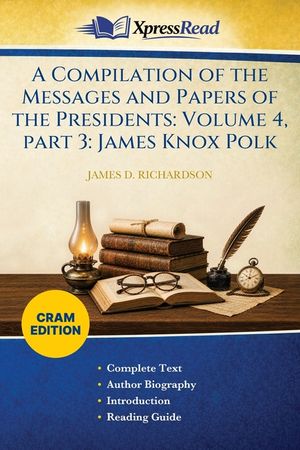A Compilation of the Messages and Papers of the Presidents: Volume 4, Part 3: James Knox Polk (Cram Edition) image number 0