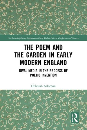 The Poem and the Garden in Early Modern England: Rival Media in the Process of Poetic Invention image number 0