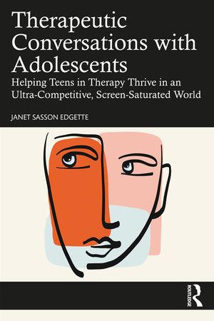 Therapeutic Conversations with Adolescents: Helping Teens in Therapy Thrive in an Ultra-Competitive, Screen-Saturated World image number 0