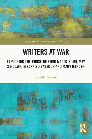 Writers at War: Exploring the Prose of Ford Madox Ford, May Sinclair, Siegfried Sassoon and Mary Borden image number 0