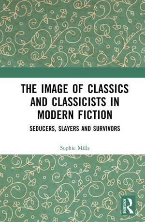The Image of Classics and Classicists in Modern Fiction: Seducers, Slayers and Survivors image number 0