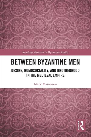 Between Byzantine Men: Desire, Homosociality, and Brotherhood in the Medieval Empire image number 0