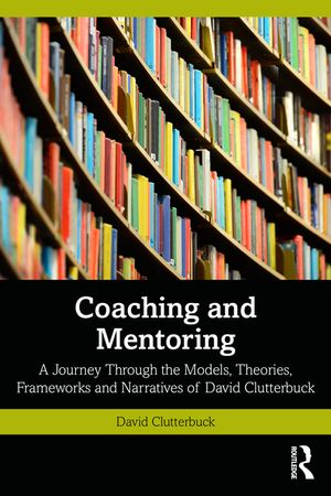 Coaching and Mentoring: A Journey Through the Models, Theories, Frameworks and Narratives of David Clutterbuck image number 0