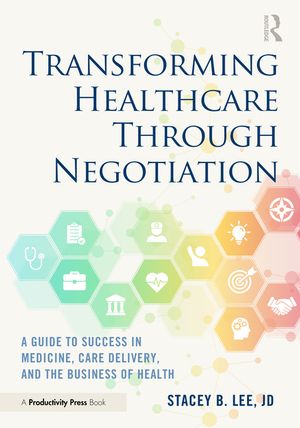 Transforming Healthcare Through Negotiation: A Guide to Success in Medicine, Care Delivery, and the Business of Health image number 0