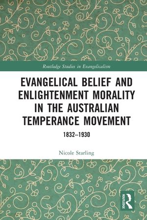 Evangelical Belief and Enlightenment Morality in the Australian Temperance Movement: 1832-1930 image number 0