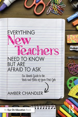 Everything New Teachers Need to Know But Are Afraid to Ask: An Honest Guide to the Nuts and Bolts of Your First Job image number 0
