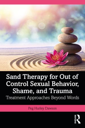 Sand Therapy for Out of Control Sexual Behavior, Shame, and Trauma: Treatment Approaches Beyond Words image number 0