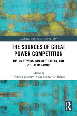 The Sources of Great Power Competition: Rising Powers, Grand Strategy, and System Dynamics image number 0