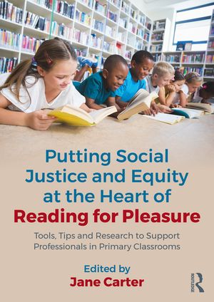Putting Social Justice and Equity at the Heart of Reading for Pleasure: Tools, Tips and Research to Support Professionals in Primary Classrooms image number 0