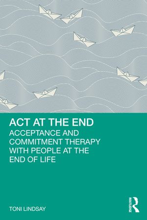ACT at the End: Acceptance and Commitment Therapy with People at the End of Life image number 0
