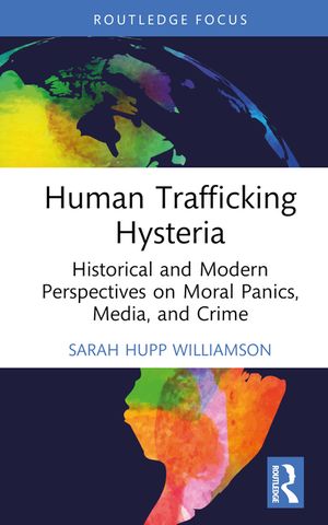 Human Trafficking Hysteria: Historical and Modern Perspectives on Moral Panics, Media, and Crime image number 0