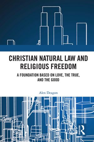 Christian Natural Law and Religious Freedom: A Foundation Based on Love, the True and the Good image number 0