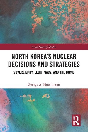 North Korea's Nuclear Decisions and Strategies: Sovereignty, Legitimacy, and the Bomb image number 0
