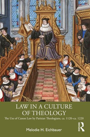 Law in a Culture of Theology: The Use of Canon Law by Parisian Theologians, Ca. 1120-Ca. 1220 image number 0