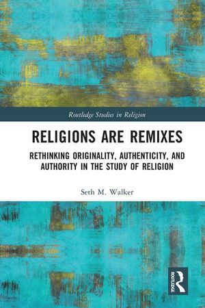 Religions Are Remixes: Rethinking Originality, Authenticity, and Authority in the Study of Religion image number 0