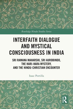 Interfaith Dialogue and Mystical Consciousness in India: Sri Ramana Maharshi, Sri Aurobindo, the Hari-Hara Mystery, and the Hindu-Christian Encounter image number 0