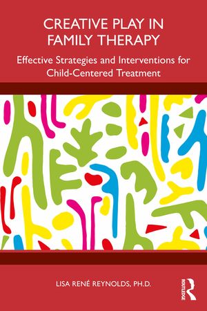 Creative Play in Family Therapy: Effective Strategies and Interventions for Child-Centered Treatment image number 0