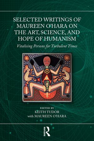 Selected Writings of Maureen O'Hara on the Art, Science, and Hope of Humanism: Vitalising Persons for Turbulent Times image number 0