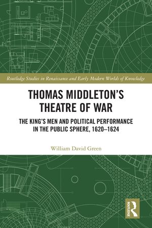 Thomas Middleton's Theatre of War: The King's Men and Political Performance in the Public Sphere, 1620-1624 image number 0