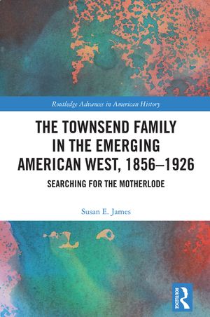 The Townsend Family in the Emerging American West, 1856-1926: Searching for the Motherlode image number 0