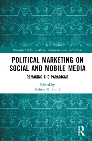 Political Marketing on Social and Mobile Media: Remaking the Paradigm? image number 0