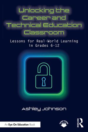 Unlocking the Career and Technical Education Classroom: Lessons for Real-World Learning in Grades 6-12 image number 0