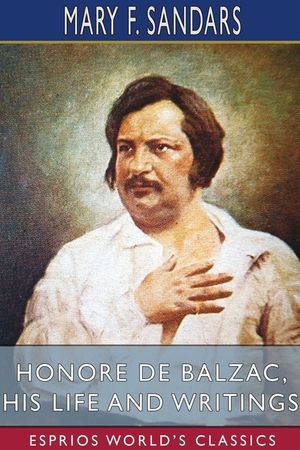 Honore de Balzac, His Life and Writings (Esprios Classics) image number 0