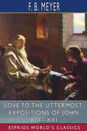 Love to the Uttermost: Expositions of John XIII-XXI (Esprios Classics) image number 0