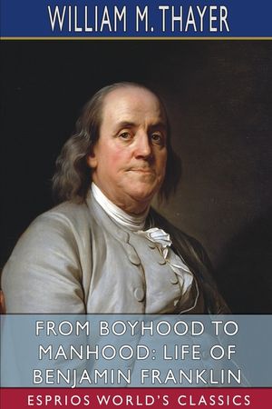 From Boyhood to Manhood: Life of Benjamin Franklin (Esprios Classics) image number 0
