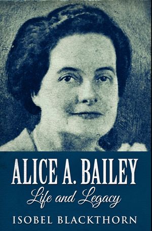 Alice A. Bailey - Life And Legacy: Premium Hardcover Edition image number 0