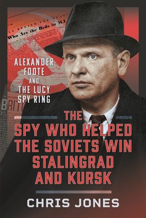 The Spy Who Helped the Soviets Win Stalingrad and Kursk: Alexander Foote and the Lucy Spy Ring image number 0