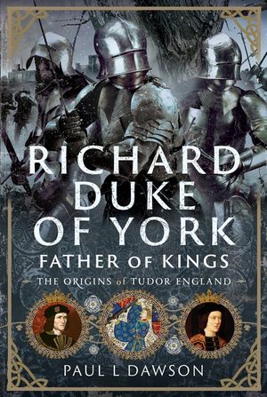 Richard Duke of York, Father of Kings: The Origins of Tudor England image number 0