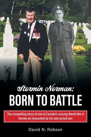 Stormin Norman: Born to Battle: The compelling story of one of Canada's unsung World War II heroes as recounted by his own proud son image number 0