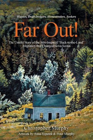 Far Out!: The Untold Story of the '60s-Inspired "Back-to-the-Land" Migration that Changed Nova Scotia image number 0