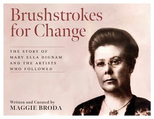 Brushstrokes for Change: The Story of Mary Ella Dignam and the Artists Who Followed image number 0