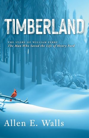 Timberland: The Story of William Perry: The Man Who Saved the Life of Henry Ford image number 0