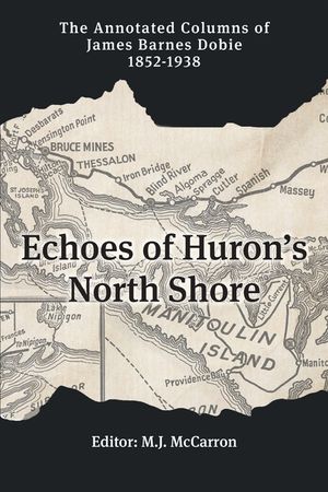 Echoes of Huron's North Shore: The Annotated Columns of James Barnes Dobie 1852-1938 image number 0