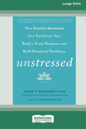 Unstressed: How Somatic Awareness Can Transform Your Body's Stress Response and Build Emotional Resilience [Large Print 16 Pt Edit image number 0