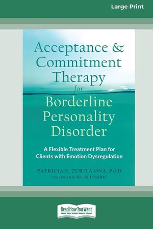 Acceptance and Commitment Therapy for Borderline Personality Disorder: A Flexible Treatment Plan for Clients with Emotional Dysregulation [Standard La image number 0