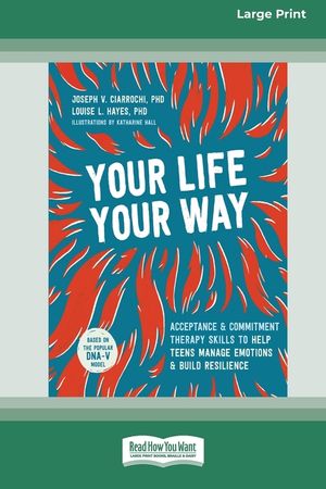 Your Life, Your Way: Acceptance and Commitment Therapy Skills to Help Teens Manage Emotions and Build Resilience [Standard Large Print] image number 0