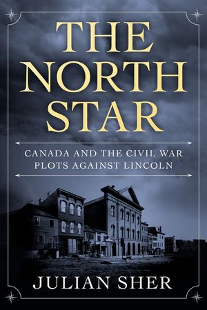 The North Star: Canada and the Civil War Plots Against Lincoln image number 0