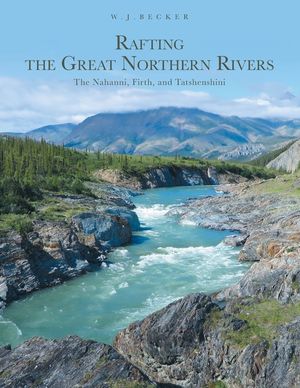 Rafting the Great Northern Rivers: The Nahanni, Firth, and Tatshenshini image number 0
