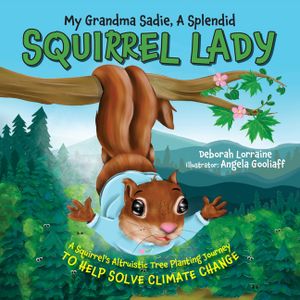 My Grandma Sadie, A Splendid Squirrel Lady: A Squirrel's Altruistic Tree Planting Journey to Help Solve Climate Change image number 0