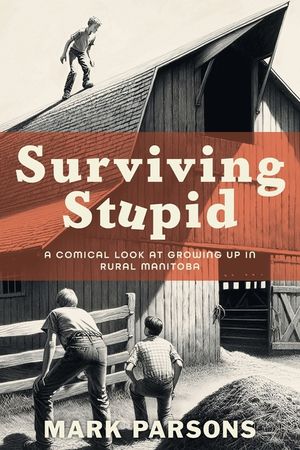 Surviving Stupid: A Comical Look at Growing up in Rural Manitoba image number 0