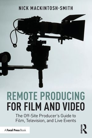 Remote Producing for Film and Video: The Off-Site Producer's Guide to Film, Television, and Live Events image number 0
