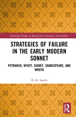 Strategies of Failure in the Early Modern Sonnet: Petrarch, Wyatt, Sidney, Shakespeare, and Wroth image number 0