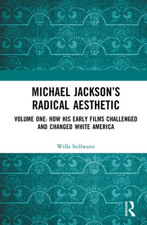 Michael Jackson's Radical Aesthetic: Volume One: How His Early Films Challenged and Changed White America image number 0