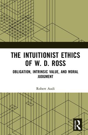 The Intuitionist Ethics of W. D. Ross: Obligation, Intrinsic Value, and Moral Judgment image number 0