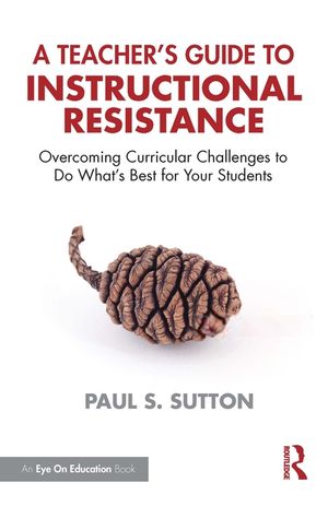 A Teacher's Guide to Instructional Resistance: Overcoming Curricular Challenges to Do What's Best for Your Students image number 0