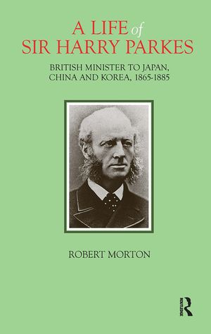 A Life of Sir Harry Parkes: British Minister to Japan, China and Korea, 1865-1885 image number 0